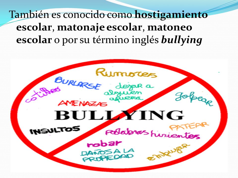 También es conocido como hostigamiento escolar, matonaje escolar, matoneo escolar o por su término inglés bullying