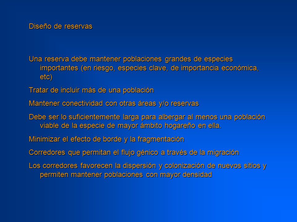 Diseño de reservas Una reserva debe mantener poblaciones grandes de especies importantes (en riesgo, especies clave, de importancia económica, etc)