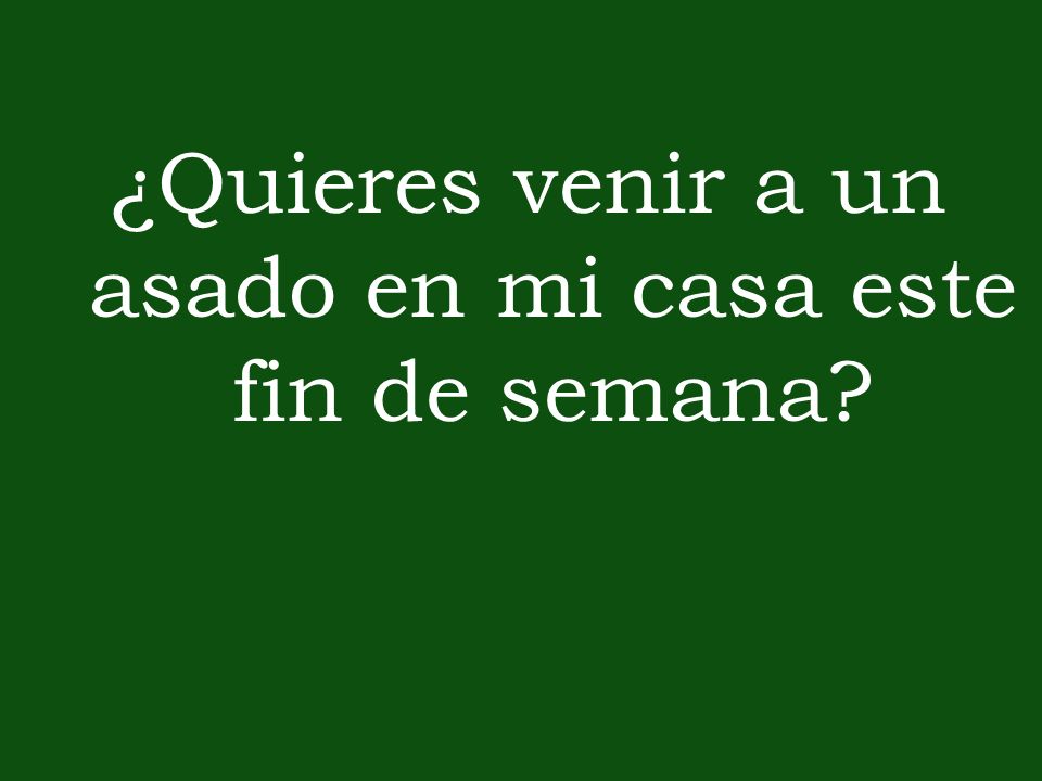 ¿Quieres venir a un asado en mi casa este fin de semana