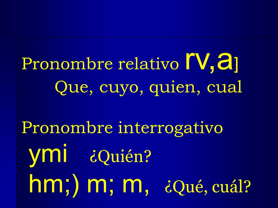 ymi ¿Quién hm;) m; m, ¿Qué, cuál Pronombre relativo rv,a]