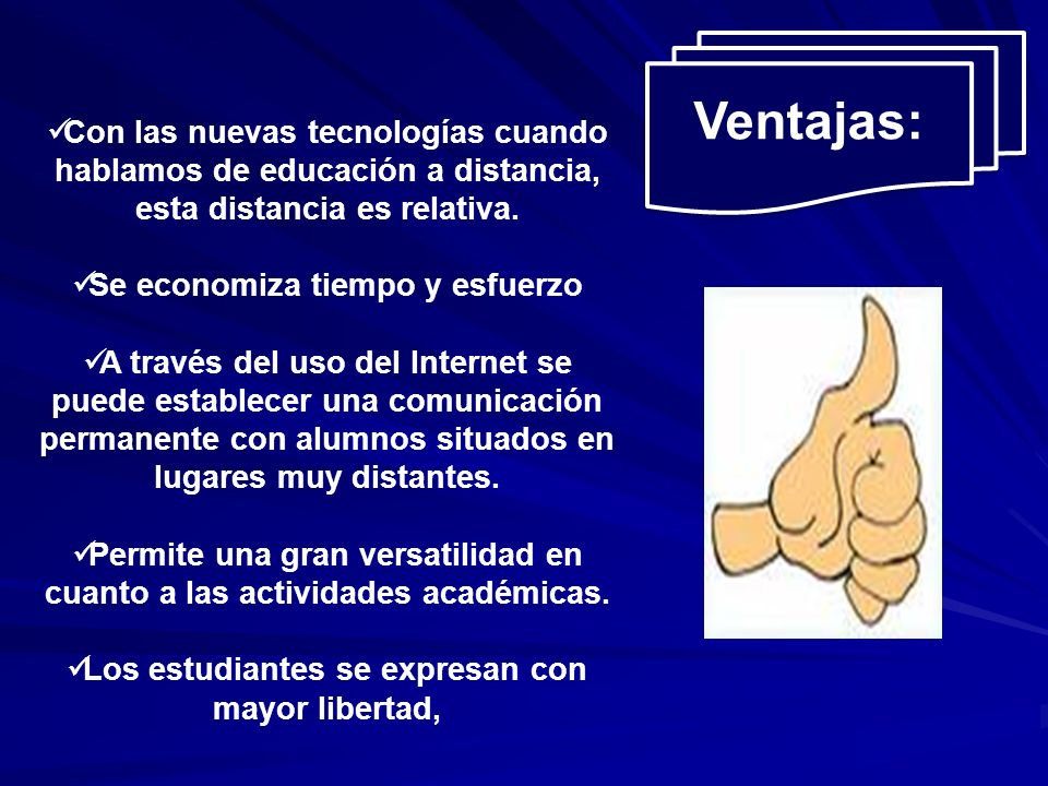 Ventajas: Con las nuevas tecnologías cuando hablamos de educación a distancia, esta distancia es relativa.