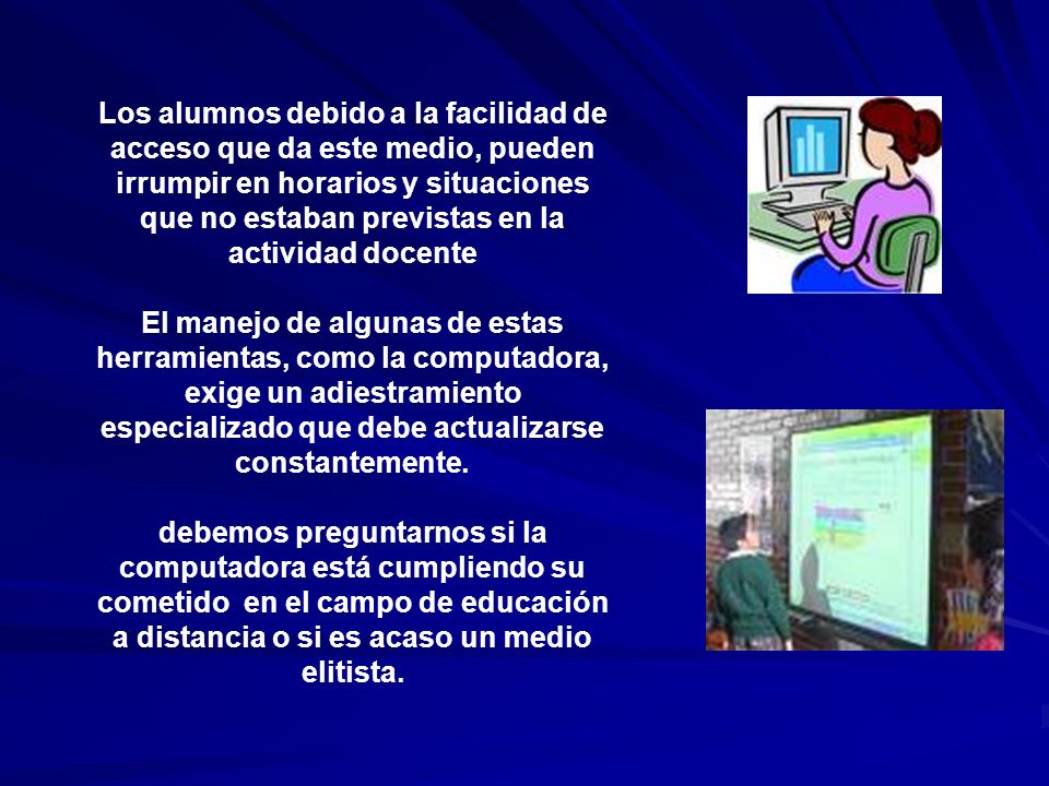 Los alumnos debido a la facilidad de acceso que da este medio, pueden irrumpir en horarios y situaciones que no estaban previstas en la actividad docente