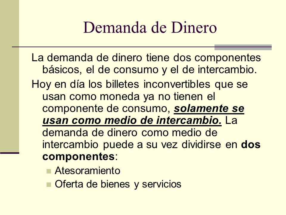 Demanda de Dinero La demanda de dinero tiene dos componentes básicos, el de consumo y el de intercambio.
