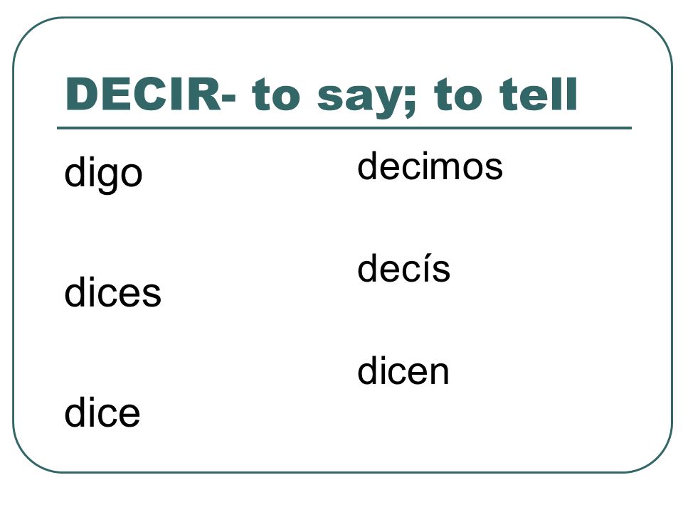 DECIR- to say; to tell digo dices dice decimos decís dicen