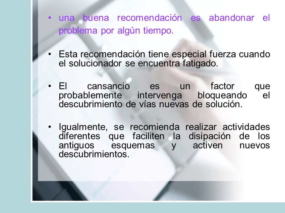 una buena recomendación es abandonar el problema por algún tiempo.