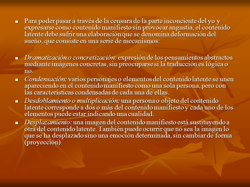 Para poder pasar a través de la censura de la parte inconciente del yo y expresarse como contenido manifiesto sin provocar angustia, el contenido latente debe sufrir una elaboración que se denomina deformación del sueño, que consiste en una serie de mecanismos: