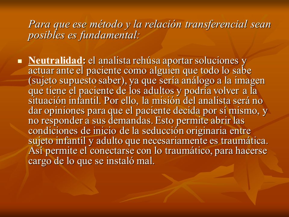 Para que ese método y la relación transferencial sean posibles es fundamental: