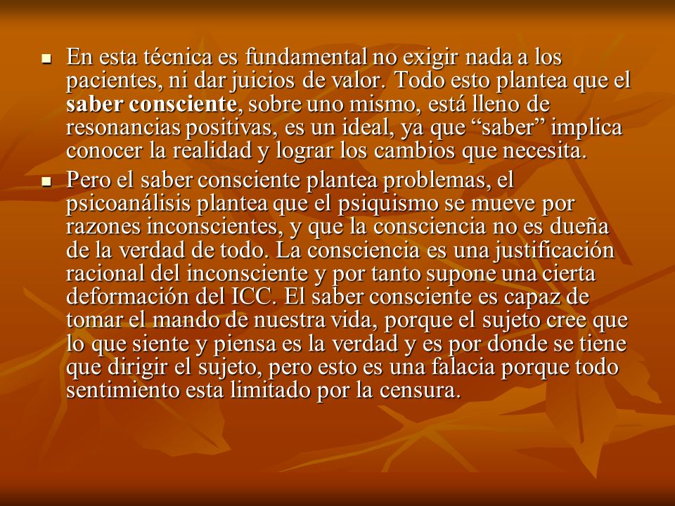 En esta técnica es fundamental no exigir nada a los pacientes, ni dar juicios de valor. Todo esto plantea que el saber consciente, sobre uno mismo, está lleno de resonancias positivas, es un ideal, ya que saber implica conocer la realidad y lograr los cambios que necesita.