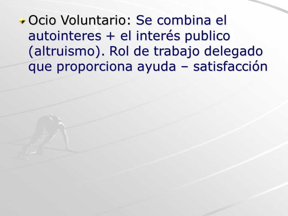 Ocio Voluntario: Se combina el autointeres + el interés publico (altruismo).