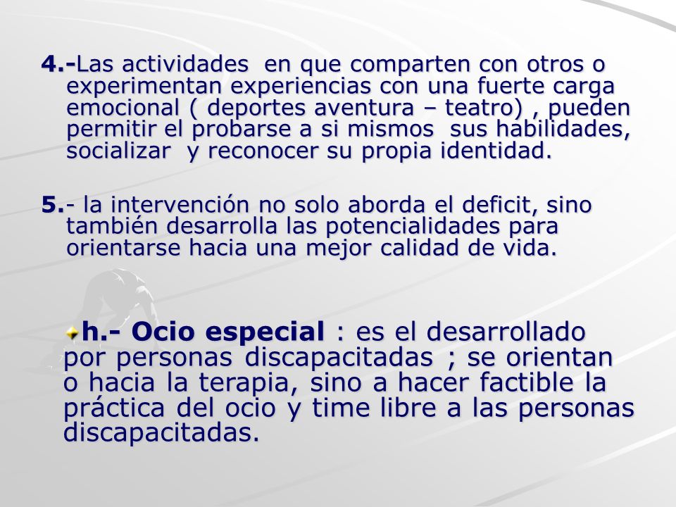 4.-Las actividades en que comparten con otros o experimentan experiencias con una fuerte carga emocional ( deportes aventura – teatro) , pueden permitir el probarse a si mismos sus habilidades, socializar y reconocer su propia identidad.