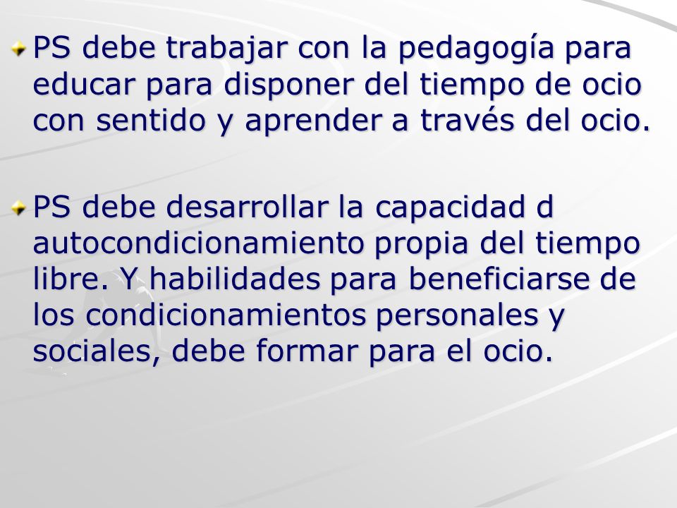 PS debe trabajar con la pedagogía para educar para disponer del tiempo de ocio con sentido y aprender a través del ocio.