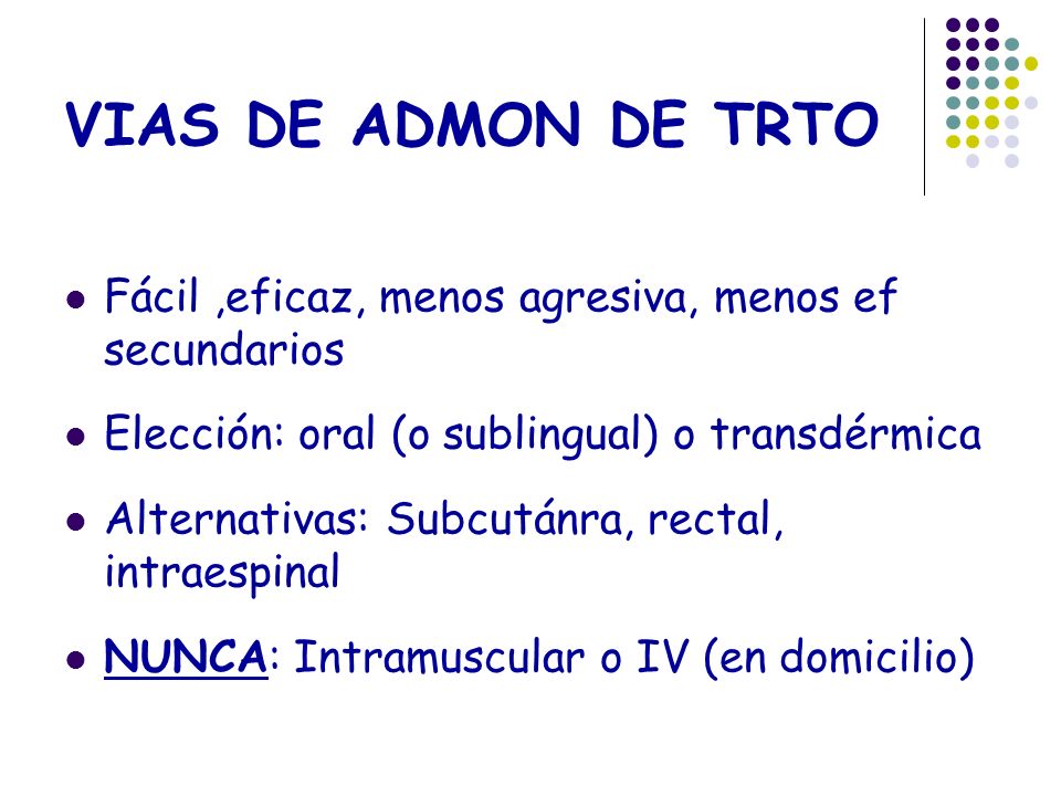 VIAS DE ADMON DE TRTO Fácil ,eficaz, menos agresiva, menos ef secundarios. Elección: oral (o sublingual) o transdérmica.
