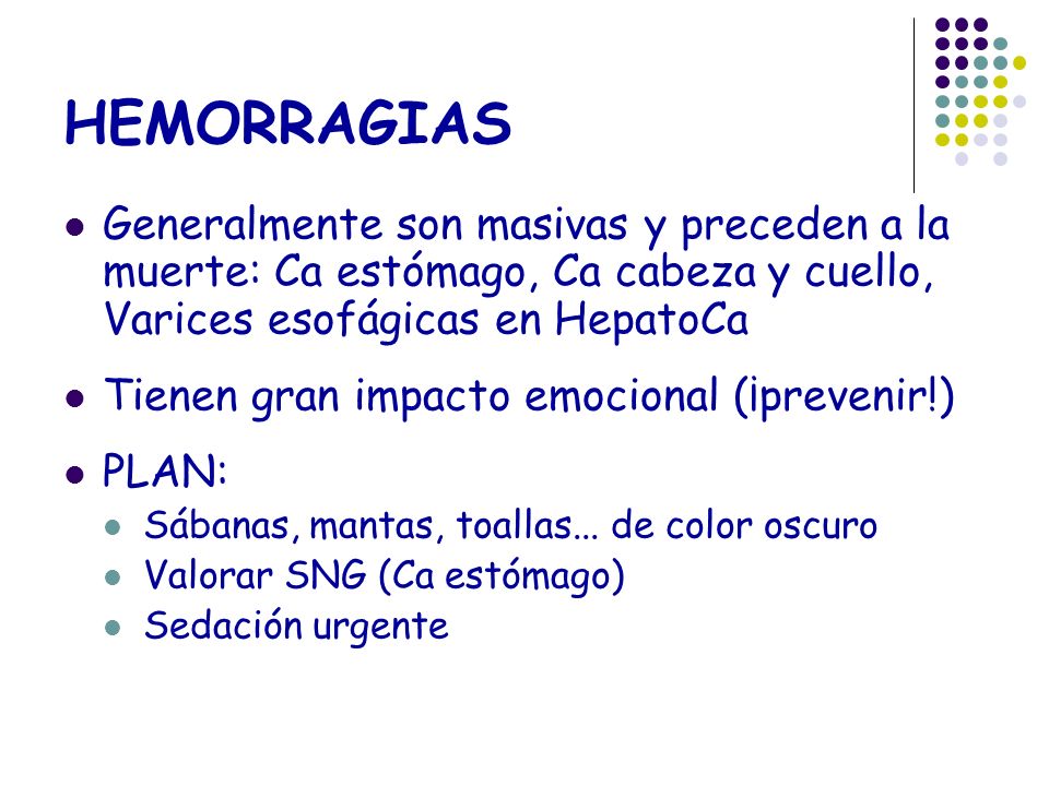 HEMORRAGIAS Generalmente son masivas y preceden a la muerte: Ca estómago, Ca cabeza y cuello, Varices esofágicas en HepatoCa.
