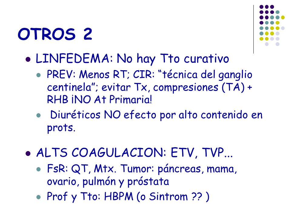 OTROS 2 LINFEDEMA: No hay Tto curativo ALTS COAGULACION: ETV, TVP...