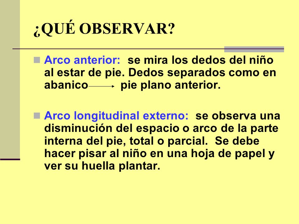 ¿QUÉ OBSERVAR Arco anterior: se mira los dedos del niño al estar de pie. Dedos separados como en abanico pie plano anterior.