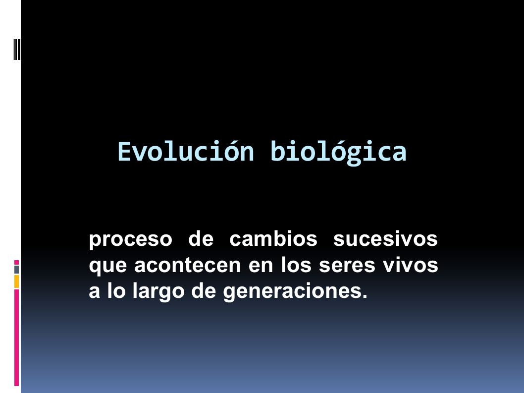 Evolución biológica proceso de cambios sucesivos que acontecen en los seres vivos a lo largo de generaciones.