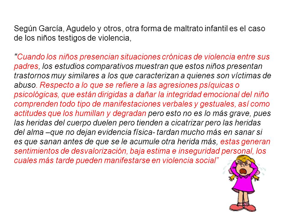 Según García, Agudelo y otros, otra forma de maltrato infantil es el caso de los niños testigos de violencia,