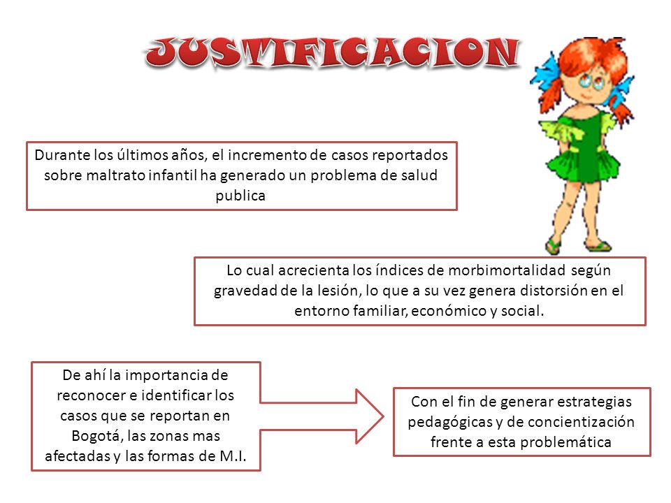 JUSTIFICACION Durante los últimos años, el incremento de casos reportados sobre maltrato infantil ha generado un problema de salud publica.