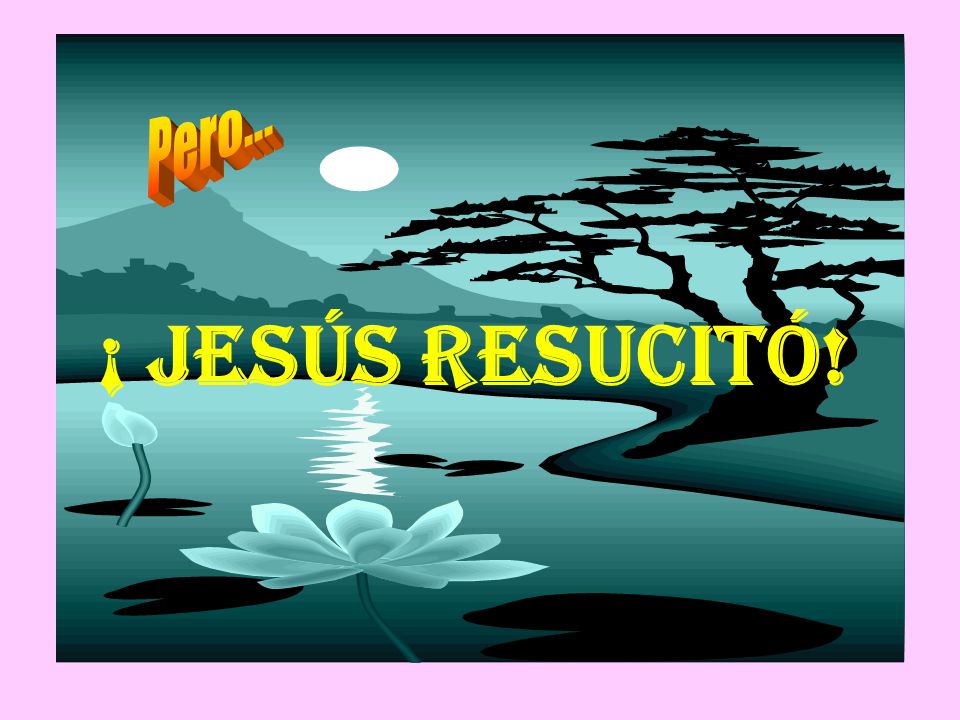 Pero... ¡ JESÚS RESUCITó!