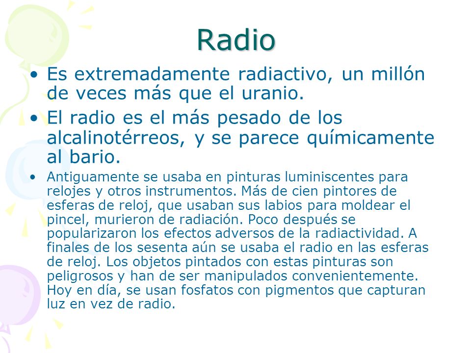 Radio Es extremadamente radiactivo, un millón de veces más que el uranio.