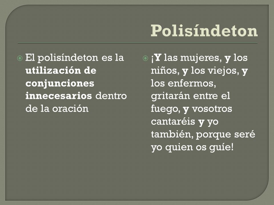 Polisíndeton El polisíndeton es la utilización de conjunciones innecesarios dentro de la oración.