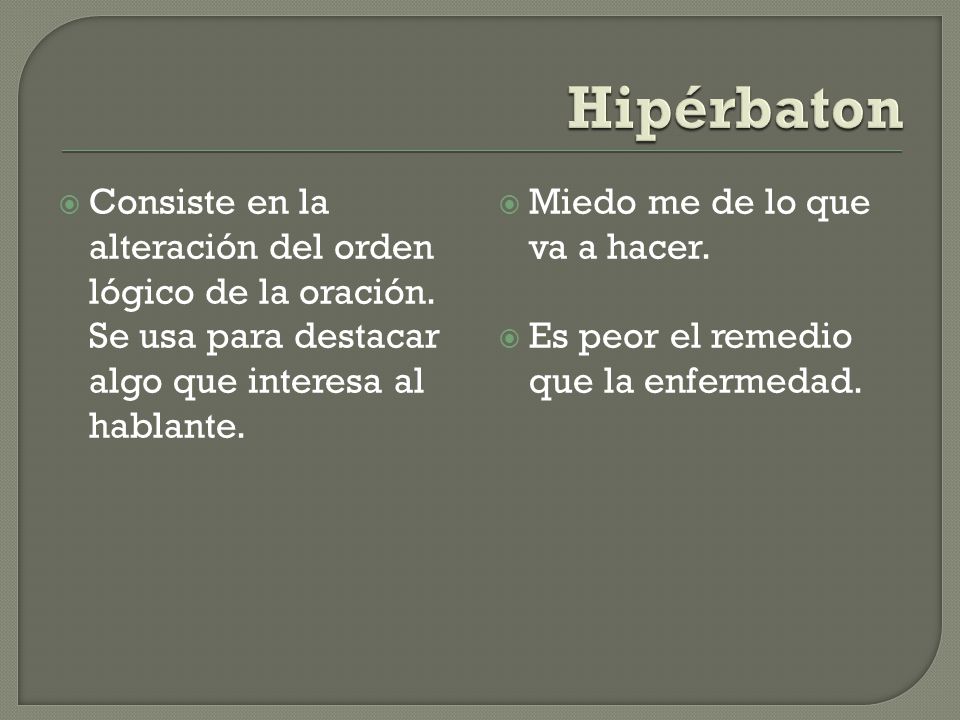 Hipérbaton Consiste en la alteración del orden lógico de la oración. Se usa para destacar algo que interesa al hablante.