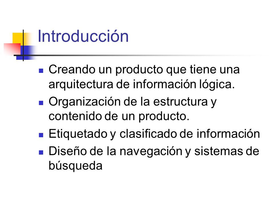 Introducción Creando un producto que tiene una arquitectura de información lógica. Organización de la estructura y contenido de un producto.