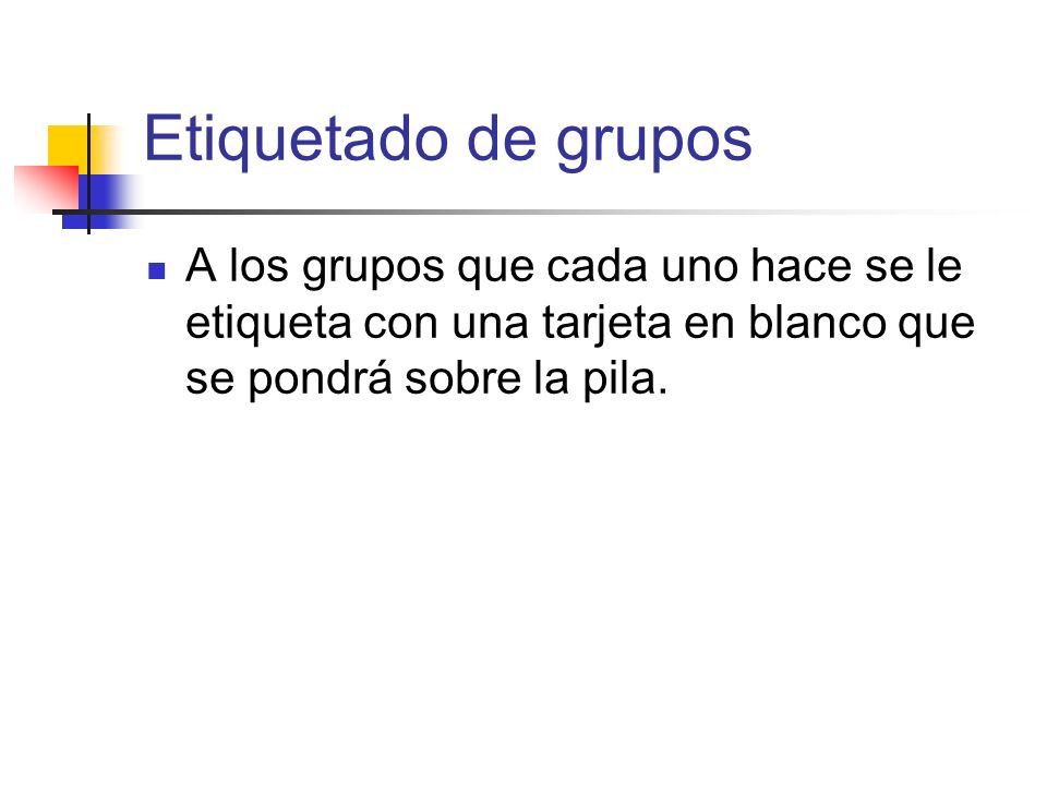 Etiquetado de grupos A los grupos que cada uno hace se le etiqueta con una tarjeta en blanco que se pondrá sobre la pila.