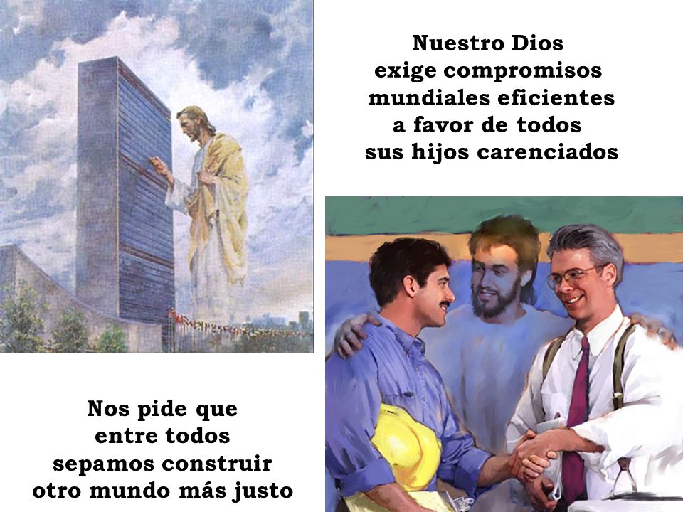 Nuestro Dios exige compromisos. mundiales eficientes. a favor de todos. sus hijos carenciados. Nos pide que.