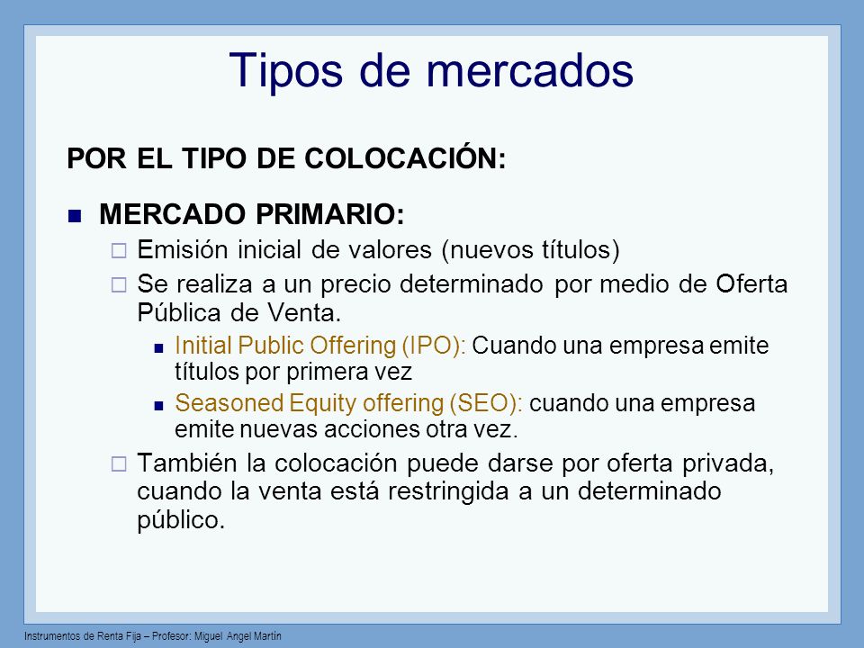Tipos de mercados POR EL TIPO DE COLOCACIÓN: MERCADO PRIMARIO: