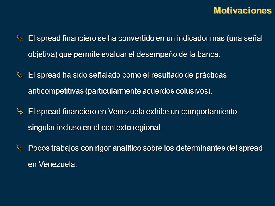 Motivaciones El spread financiero se ha convertido en un indicador más (una señal objetiva) que permite evaluar el desempeño de la banca.