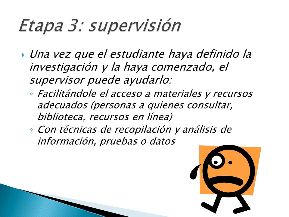 Etapa 3: supervisión Una vez que el estudiante haya definido la investigación y la haya comenzado, el supervisor puede ayudarlo: