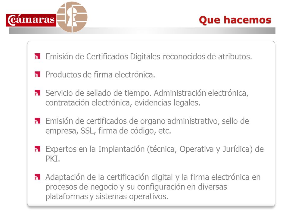 Que hacemos Emisión de Certificados Digitales reconocidos de atributos. Productos de firma electrónica.