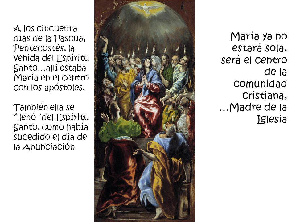 A los cincuenta días de la Pascua, Pentecostés, la venida del Espíritu Santo…allí estaba María en el centro con los apóstoles.