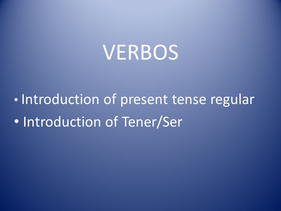 Introduction of present tense regular Introduction of Tener/Ser