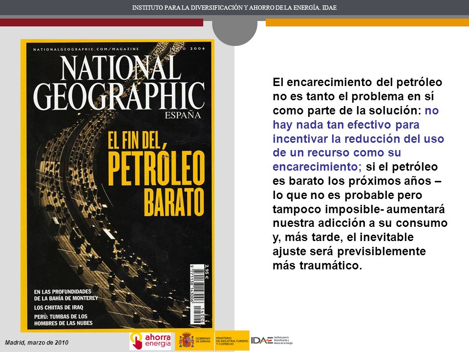 El encarecimiento del petróleo no es tanto el problema en sí como parte de la solución: no hay nada tan efectivo para incentivar la reducción del uso de un recurso como su encarecimiento; si el petróleo es barato los próximos años –lo que no es probable pero tampoco imposible- aumentará nuestra adicción a su consumo y, más tarde, el inevitable ajuste será previsiblemente más traumático.