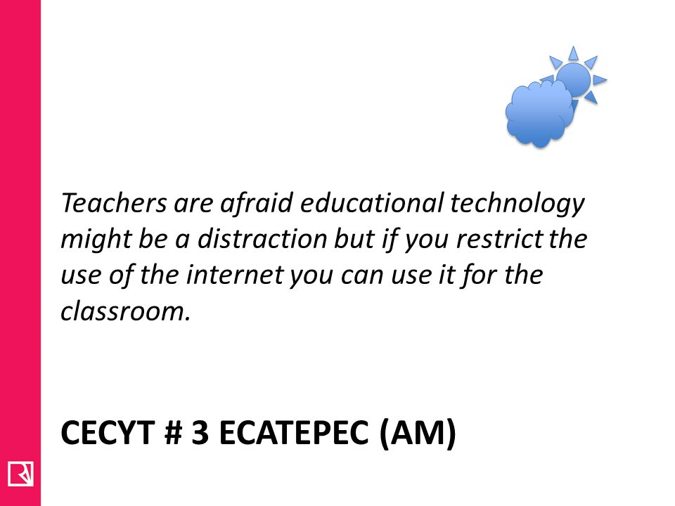Teachers are afraid educational technology might be a distraction but if you restrict the use of the internet you can use it for the classroom.
