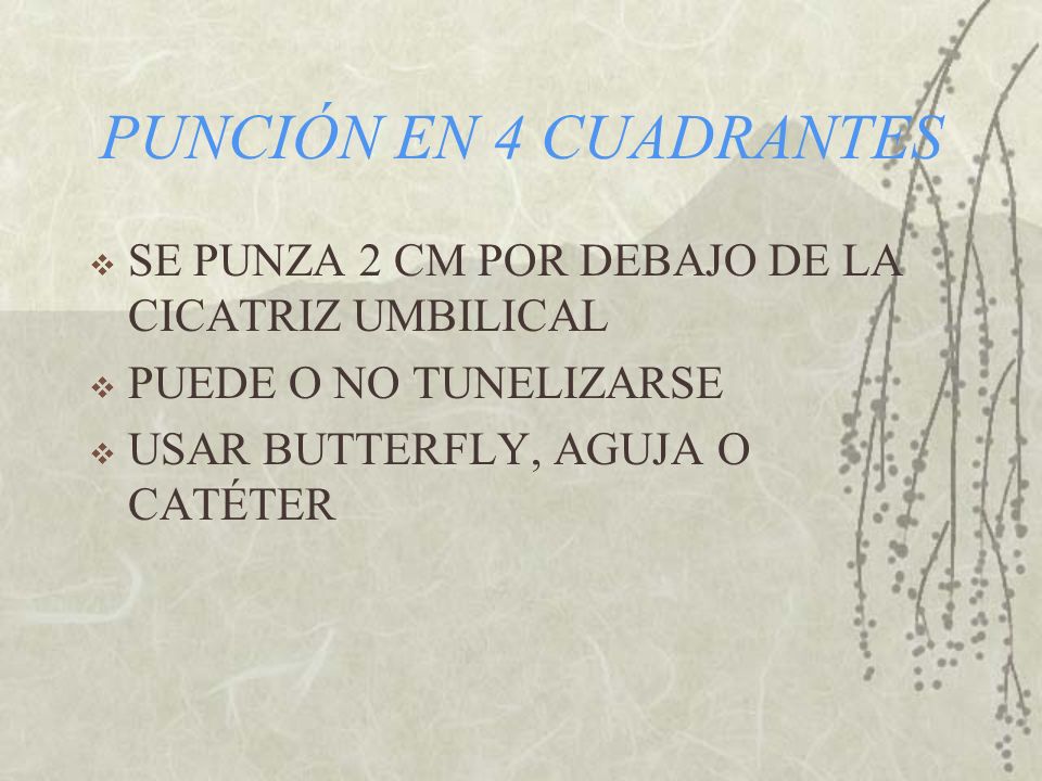 PUNCIÓN EN 4 CUADRANTES SE PUNZA 2 CM POR DEBAJO DE LA CICATRIZ UMBILICAL. PUEDE O NO TUNELIZARSE.