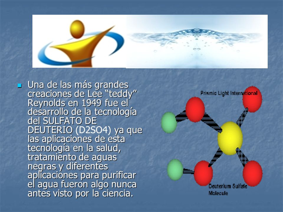 Una de las más grandes creaciones de Lee teddy Reynolds en 1949 fue el desarrollo de la tecnología del SULFATO DE DEUTERIO (D2SO4) ya que las aplicaciones de esta tecnología en la salud, tratamiento de aguas negras y diferentes aplicaciones para purificar el agua fueron algo nunca antes visto por la ciencia.