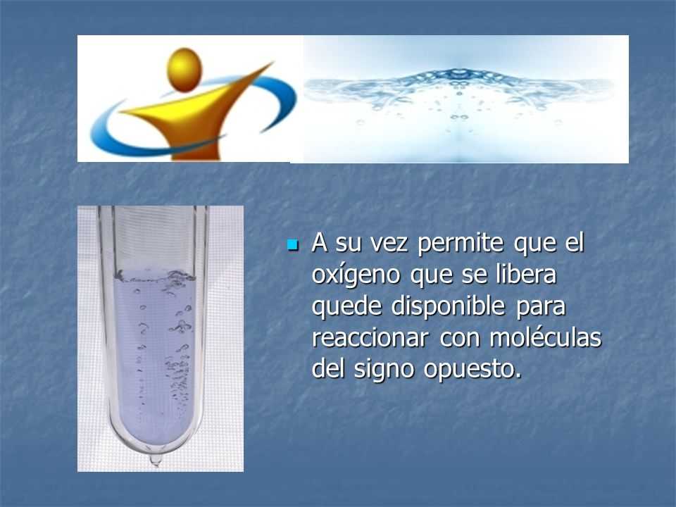 A su vez permite que el oxígeno que se libera quede disponible para reaccionar con moléculas del signo opuesto.