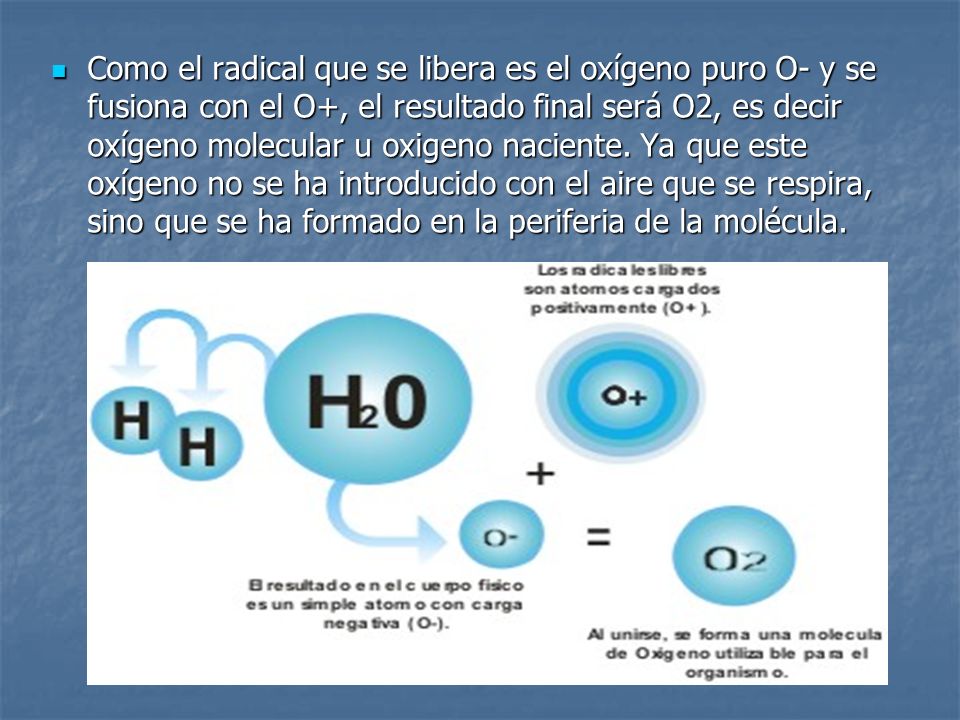 Como el radical que se libera es el oxígeno puro O- y se fusiona con el O+, el resultado final será O2, es decir oxígeno molecular u oxigeno naciente.