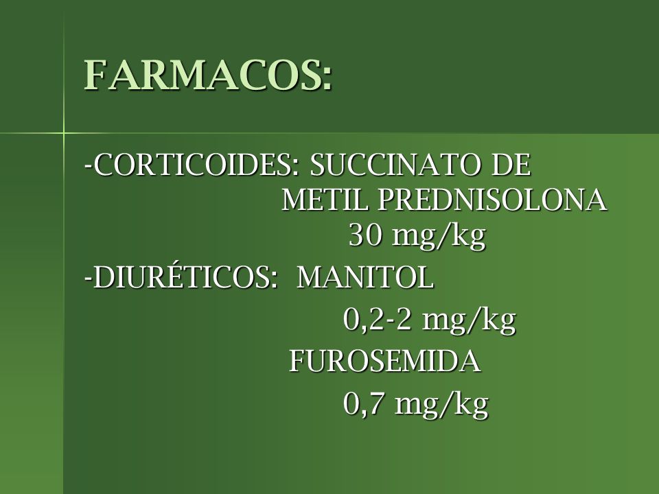 FARMACOS: -CORTICOIDES: SUCCINATO DE METIL PREDNISOLONA 30 mg/kg