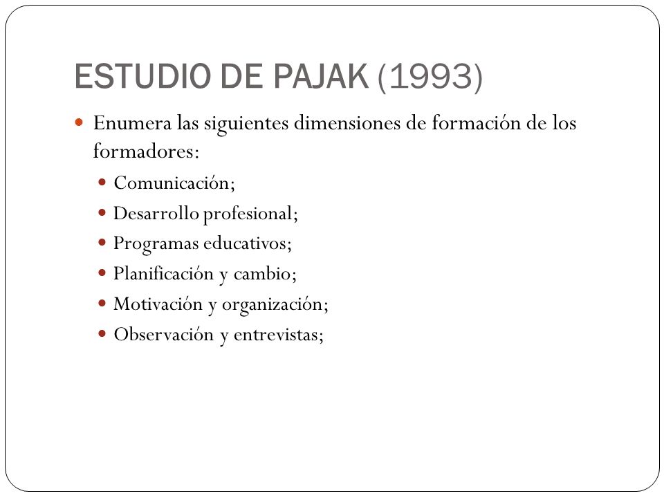 ESTUDIO DE PAJAK (1993) Enumera las siguientes dimensiones de formación de los formadores: Comunicación;