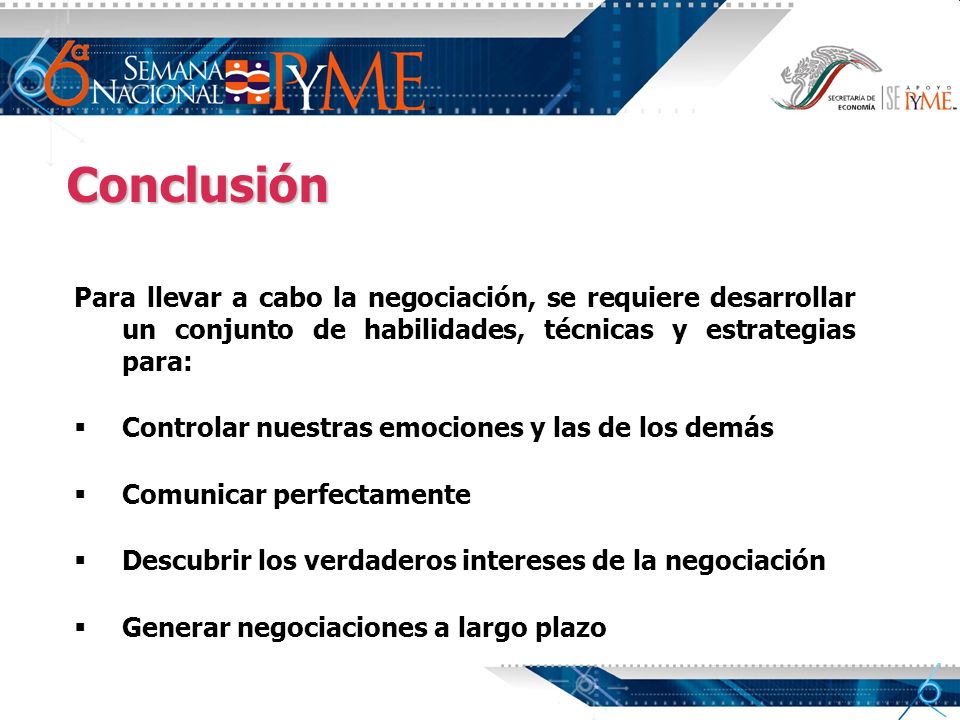 Conclusión Para llevar a cabo la negociación, se requiere desarrollar un conjunto de habilidades, técnicas y estrategias para: