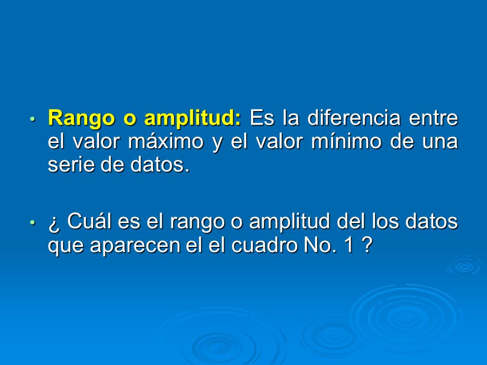 Rango o amplitud: Es la diferencia entre el valor máximo y el valor mínimo de una serie de datos.