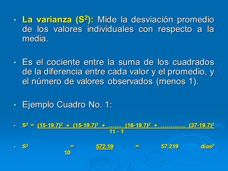 La varianza (S2): Mide la desviación promedio de los valores individuales con respecto a la media.