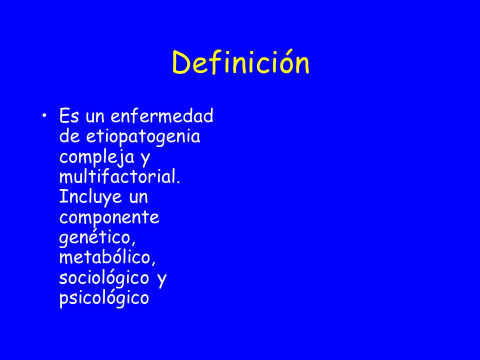 Definición Es un enfermedad de etiopatogenia compleja y multifactorial.