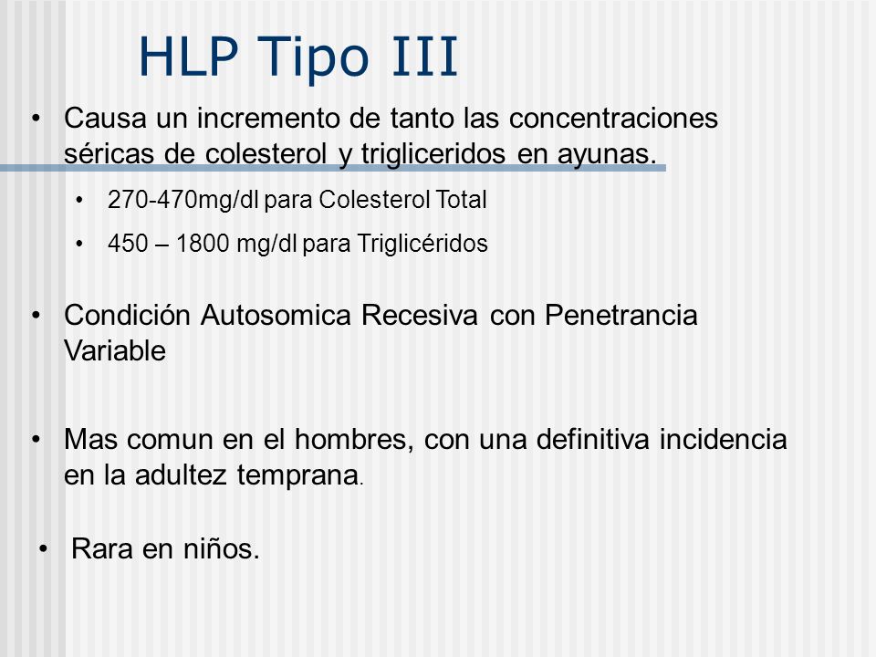 HLP Tipo III Causa un incremento de tanto las concentraciones séricas de colesterol y trigliceridos en ayunas.