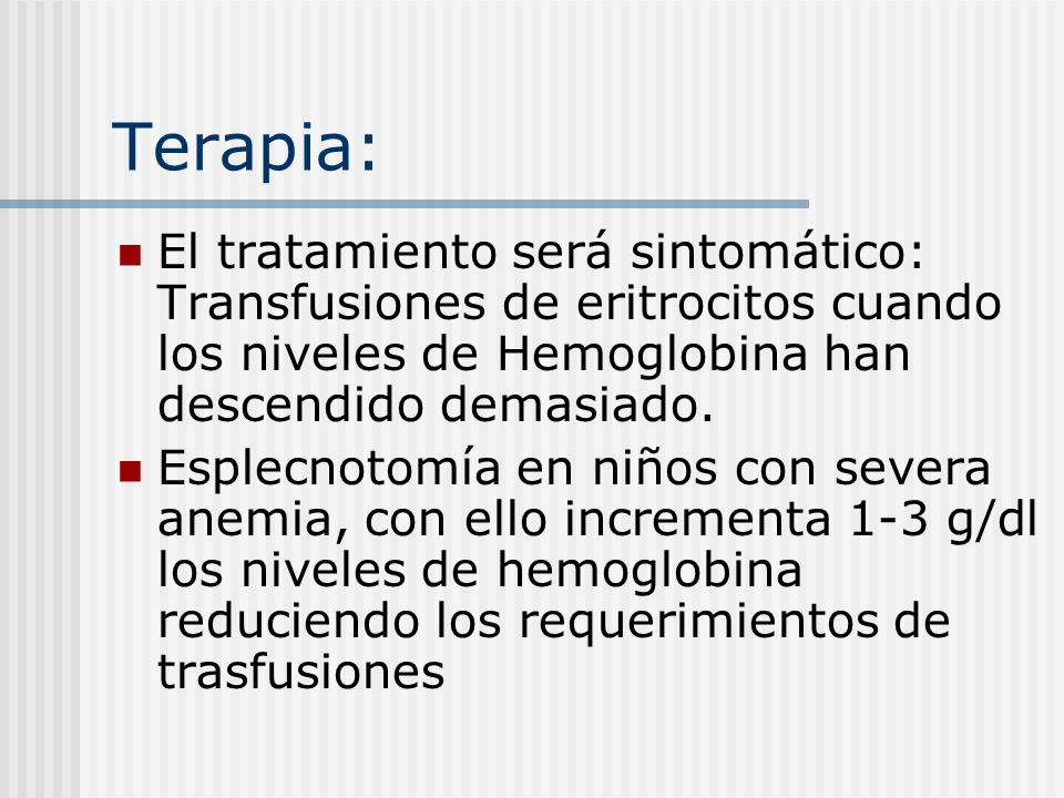 Terapia: El tratamiento será sintomático: Transfusiones de eritrocitos cuando los niveles de Hemoglobina han descendido demasiado.
