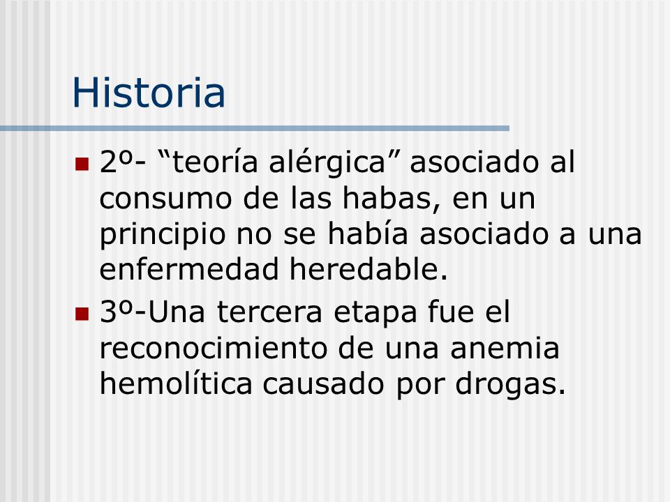 Historia 2º- teoría alérgica asociado al consumo de las habas, en un principio no se había asociado a una enfermedad heredable.